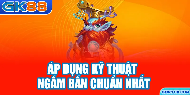 Áp dụng kỹ thuật ngắm bắn chuẩn nhất