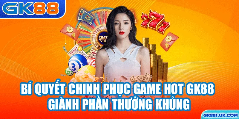 Bí quyết chinh phục game hot GK88 giành phần thưởng khủng