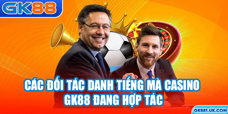Các đối tác danh tiếng mà casino GK88 đang hợp tác
