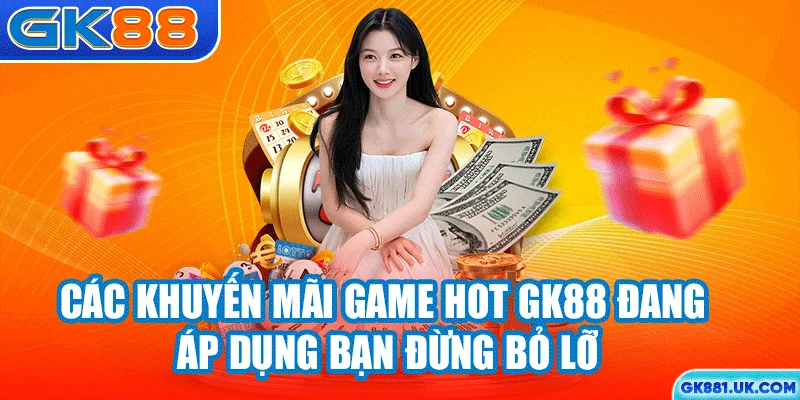 Các khuyến mãi game hot GK88 đang áp dụng bạn đừng bỏ lỡ