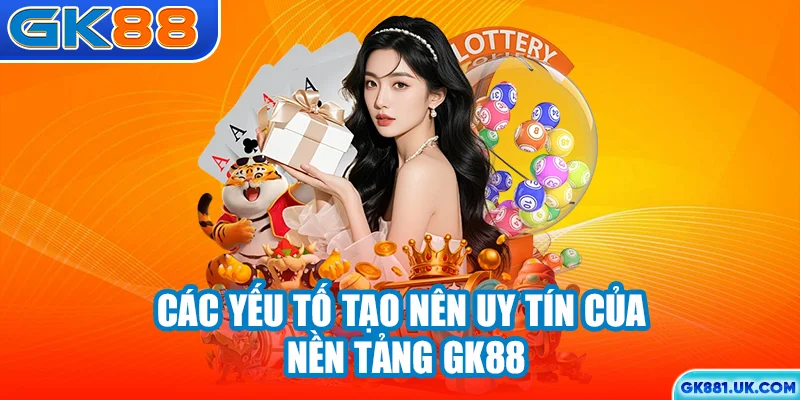 Các yếu tố tạo nên uy tín của nền tảng GK88