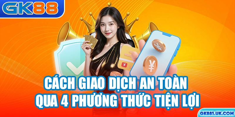Cách giao dịch an toàn qua 4 phương thức tiện lợi