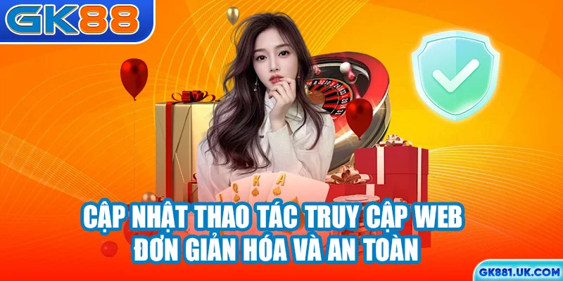 Cập nhật thao tác truy cập web đơn giản hóa và an toàn
