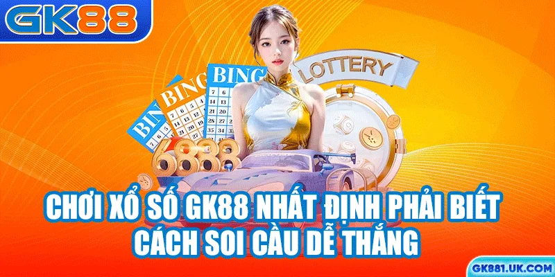 Chơi xổ số GK88 nhất định phải biết cách soi cầu dễ thắng