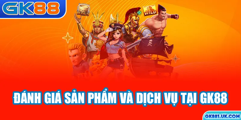 Đánh giá sản phẩm và dịch vụ tại GK88