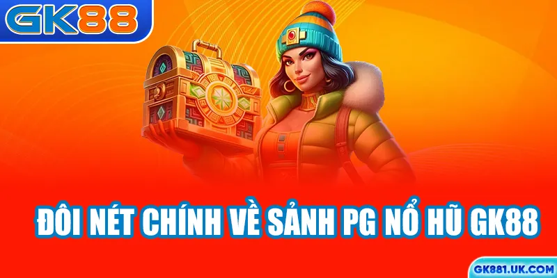 Đôi nét chính về sảnh PG nổ hũ GK88
