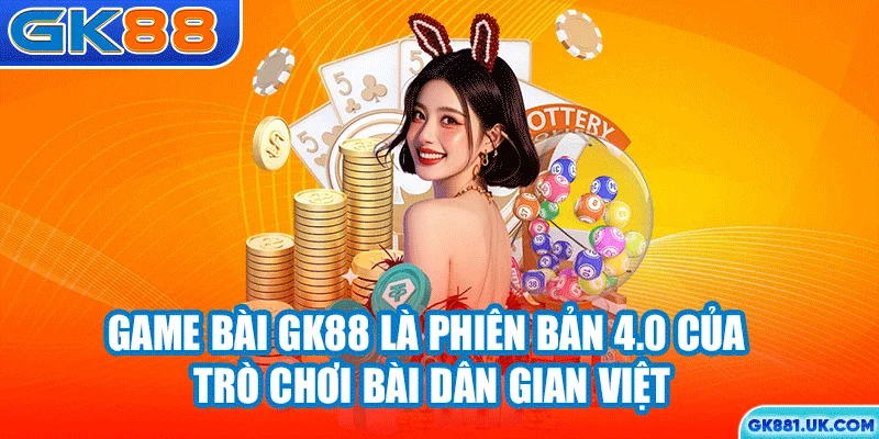 Game bài GK88 là phiên bản 4.0 của trò chơi bài dân gian Việt