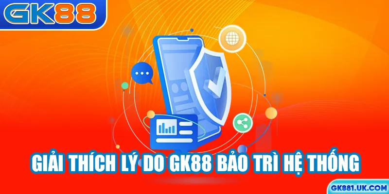 Giải thích lý do GK88 bảo trì hệ thống