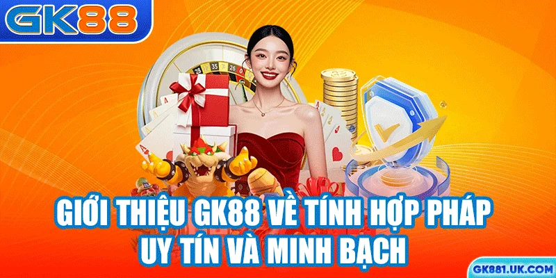 Giới thiệu GK88 về tính hợp pháp, uy tín và minh bạch