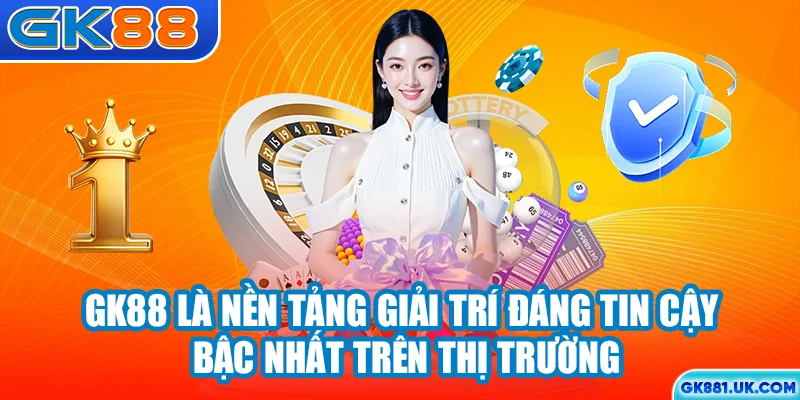 GK88 là nền tảng giải trí đáng tin cậy bậc nhất trên thị trường