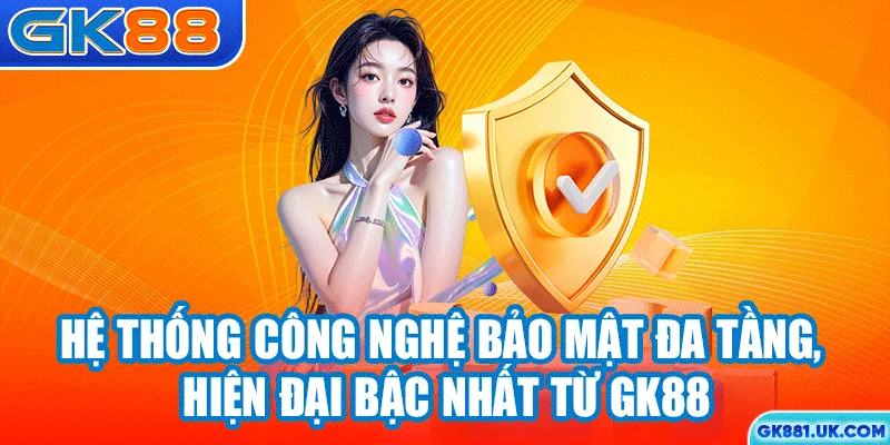 Hệ thống công nghệ bảo mật đa tầng, hiện đại bậc nhất từ GK88
