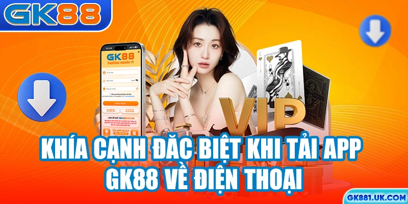 Khía cạnh đặc biệt khi tải app GK88 về điện thoại