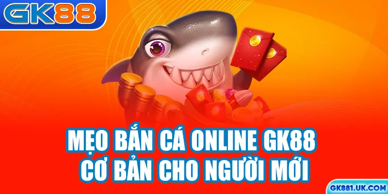 Mẹo bắn cá online GK88 cơ bản cho người mới