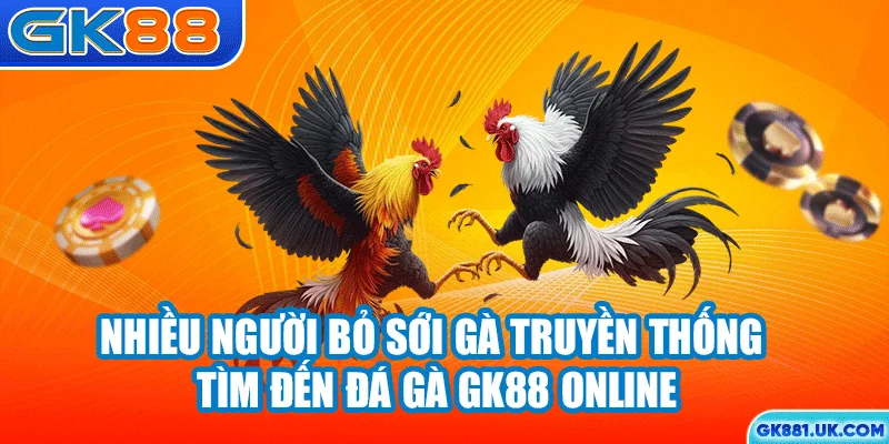 Nhiều người bỏ sới gà truyền thống tìm đến đá gà GK88 online