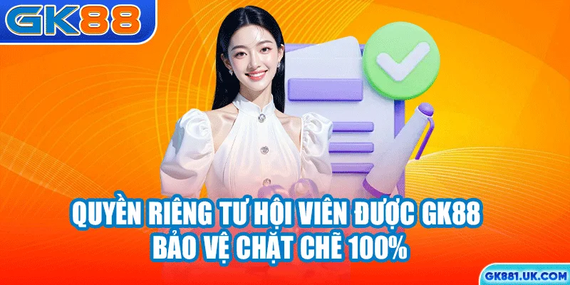 Quyền riêng tư hội viên được GK88 bảo vệ chặt chẽ 100%