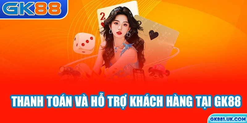 Thanh toán và hỗ trợ khách hàng tại GK88