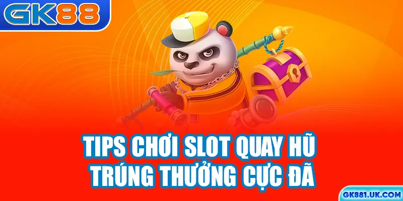 Tips chơi slot quay hũ trúng thưởng cực đã