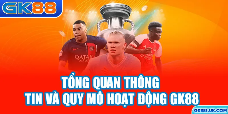 Tổng quan thông tin và quy mô hoạt động GK88
