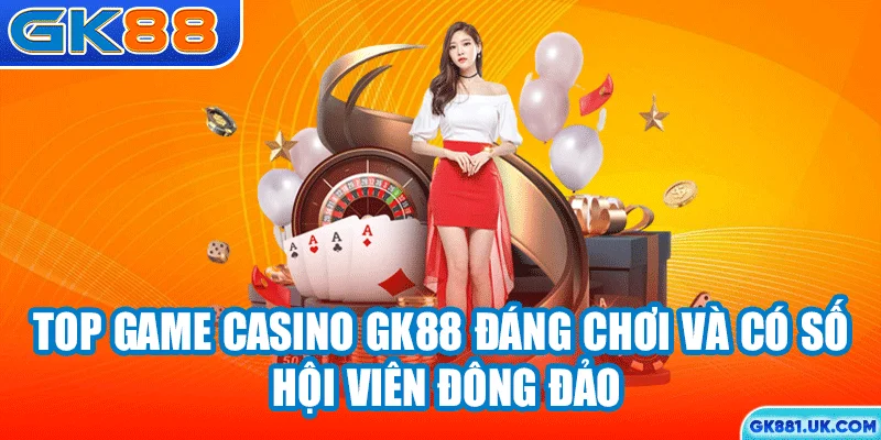 Top game casino GK88 đáng chơi và có số lượng hội viên đông đảo