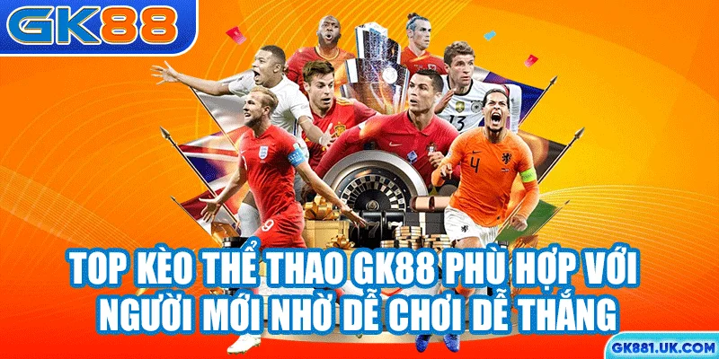 Top kèo thể thao GK88 phù hợp với người mới nhờ dễ chơi dễ thắng