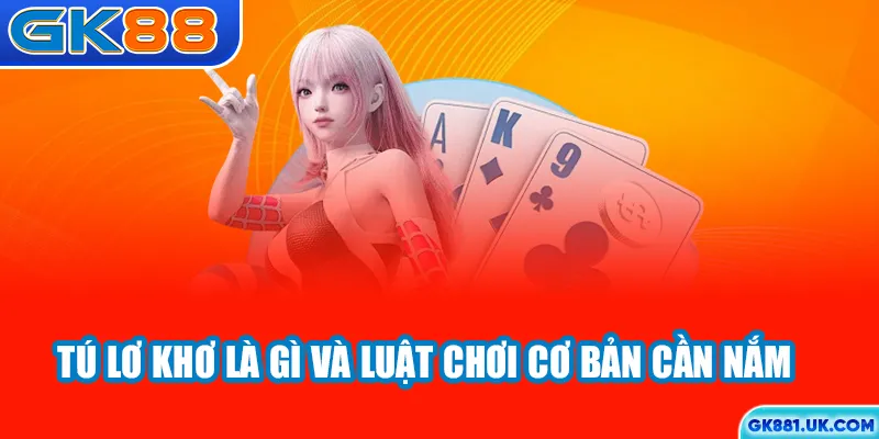 Tú Lơ Khơ là gì và luật chơi cơ bản cần nắm