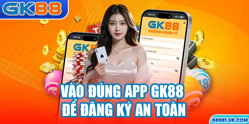 Vào đúng app GK88 để đăng ký an toàn