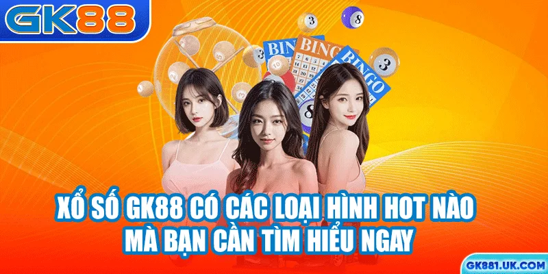 Xổ số GK88 có các loại hình hot nào mà bạn cần tìm hiểu ngay