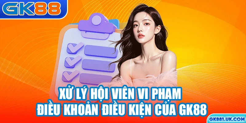 Xử lý hội viên vi phạm điều khoản điều kiện của GK88