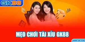 Mẹo chơi tài xỉu GK88
