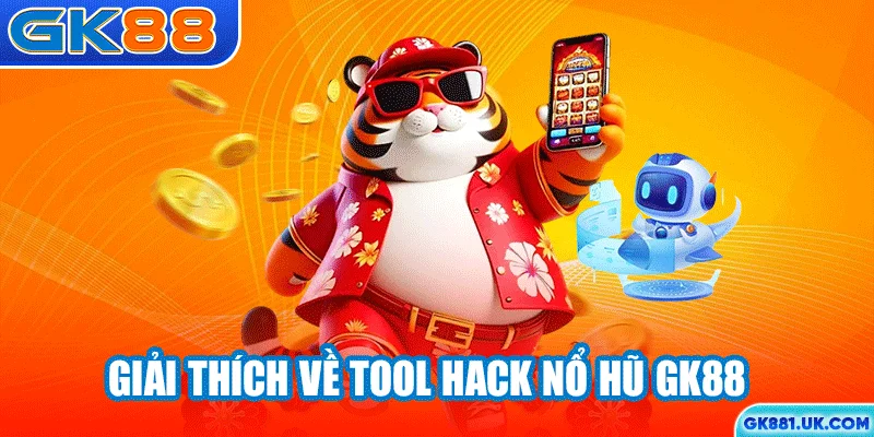 Giải thích về tool hack nổ hũ GK88
